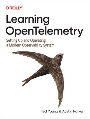 Learning Opentelemetry: Setting Up and Operating a Modern Observability System by Young, Ted