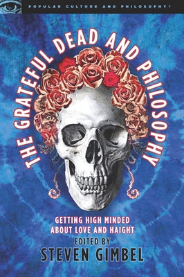 The Grateful Dead and Philosophy: Getting High Minded about Love and Haight by Gimbel, Steve