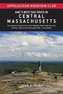 Amc's Best Day Hikes in Central Massachusetts: Four-Season Guide to 50 of the Region's Best Trails from the Pioneer Valley to the Worcester Hills by Burk, John S.