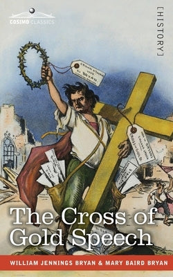The Cross of Gold Speech and Life of Williams Jenning Bryan by Bryan, Williams Jenning