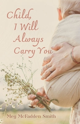 Child, I Will Always Carry You by Smith, Meg McFadden