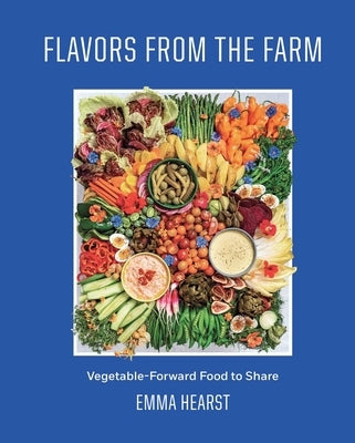 Flavors from the Farm: Vegetable-Forward Food to Share by Hearst, Emma