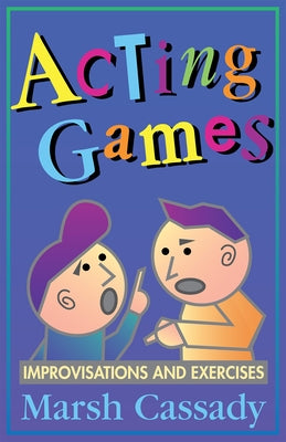 Acting Games-Improvisations and Exercises by Cassady, Marsh