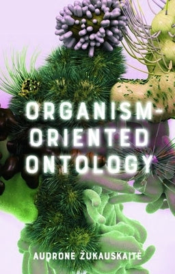 Organism-Oriented Ontology by Zukauskaite, Audrone