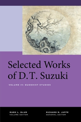 Selected Works of D.T. Suzuki, Volume IV: Buddhist Studies by Suzuki, Daisetsu Teitaro