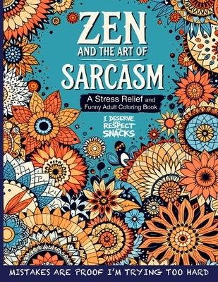 Zen and the Art of Sarcasm. A Stress Relief and Funny Adult Coloring Book: Mindfulness Meets Snark in This Hilariously Relatable Anti-Stress Coloring by Laughton, Lola