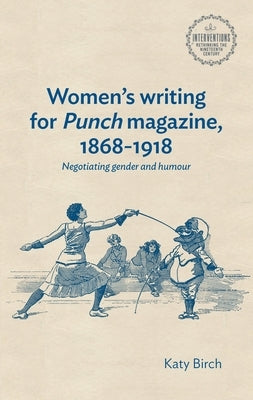 Women's Writing for Punch Magazine, 1868-1918: Negotiating Gender and Humour by Birch, Katy
