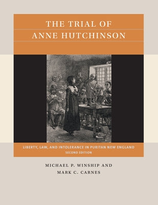 The Trial of Anne Hutchinson: Liberty, Law, and Intolerance in Puritan New England by Winship, Michael P.