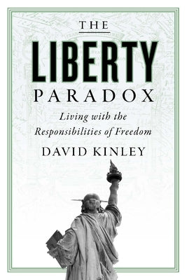 The Liberty Paradox: Living with the Responsibilities of Freedom by Kinley, David