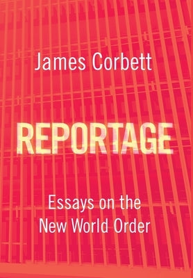 Reportage: Essays on the New World Order by Corbett, James