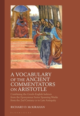 A Vocabulary of the Ancient Commentators on Aristotle: Combining the Greek-English Indexes from the Eponymous Series Spanning Works from the 2nd Centu by McKirahan, Richard D.