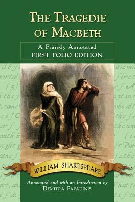 The Tragedie of Macbeth: A Frankly Annotated First Folio Edition by Shakespeare, William