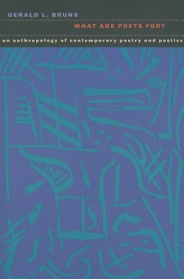 What Are Poets For?: An Anthropology of Contemporary Poetry and Poetics by Bruns, Gerald L.