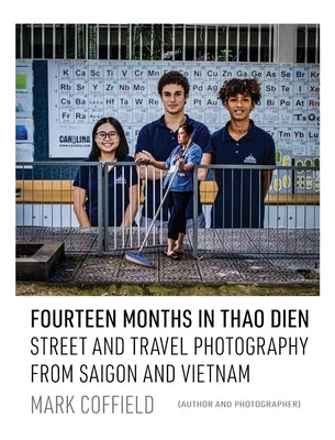 Fourteen Months in Thao Dien: Street and Travel Photography from Saigon and Vietnam by Coffield, Mark Aaron