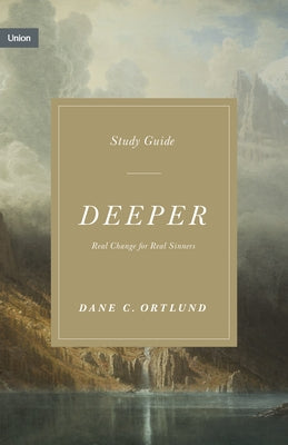 Deeper Study Guide: Real Change for Real Sinners by Ortlund, Dane