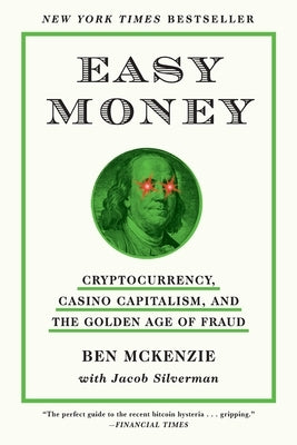 Easy Money: Cryptocurrency, Casino Capitalism, and the Golden Age of Fraud: The Basis for the Documentary Everyone Is Lying to You for Money by McKenzie, Ben