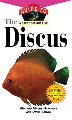 The Discus: An Owner's Guide to a Happy Healthy Fish by Hargrove, MIC