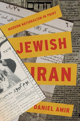 Jewish Iran: Modern Nationalism in Print by Amir, Daniel