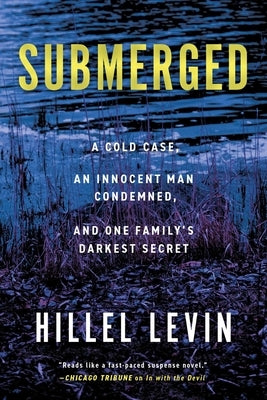 Submerged: How a Cold Case Condemned an Innocent Man to Hide a Family's Darkest Secret by Levin, Hillel