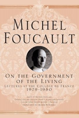 On the Government of the Living: Lectures at the Collège de France, 1979-1980 by Foucault, M.