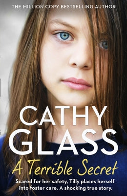 A Terrible Secret: Scared for Her Safety, Tilly Places Herself Into Foster Care. a Shocking True Story. by Glass, Cathy