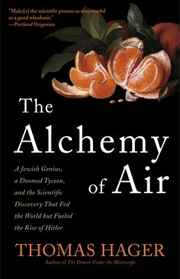 The Alchemy of Air: A Jewish Genius, a Doomed Tycoon, and the Scientific Discovery That Fed the World But Fueled the Rise of Hitler by Hager, Thomas