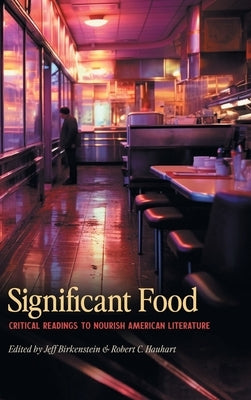 Significant Food: Critical Readings to Nourish American Literature by Birkenstein, Jeff