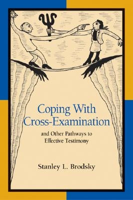 Coping with Cross-Examination and Other Pathways to Effective Testimony by Brodsky, Stanley L.