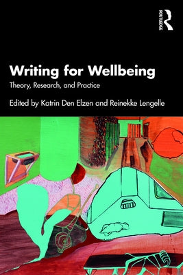 Writing for Wellbeing: Theory, Research, and Practice by Den Elzen, Katrin