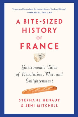 A Bite-Sized History of France: Gastronomic Tales of Revolution, War, and Enlightenment by H&#233;naut, St&#233;phane