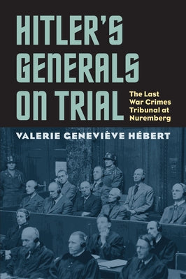 Hitler's Generals on Trial: The Last War Crimes Tribunal at Nuremberg by HÃ©bert, Valerie Genevieve