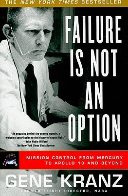 Failure Is Not an Option: Mission Control from Mercury to Apollo 13 and Beyond by Kranz, Gene