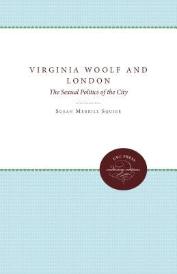 Virginia Woolf and London: The Sexual Politics of the City by Squier, Susan Merrill