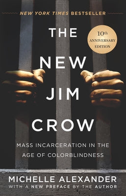 The New Jim Crow: Mass Incarceration in the Age of Colorblindness by Alexander, Michelle