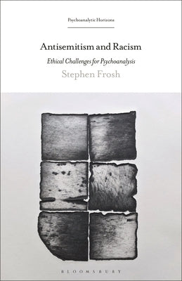 Antisemitism and Racism: Ethical Challenges for Psychoanalysis by Frosh, Stephen