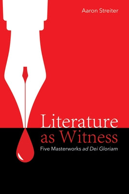 Literature as Witness: Five Masterworks AD Dei Gloriam by Streiter, Aaron
