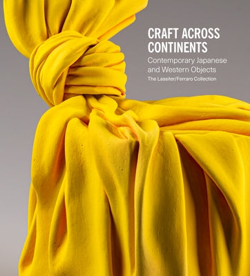 Craft Across Continents: Contemporary Japanese and Western Objects: The Lassiter / Ferraro Collection by Carlano, Annie