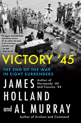 Victory '45: The End of the War in Eight Surrenders by Holland, James