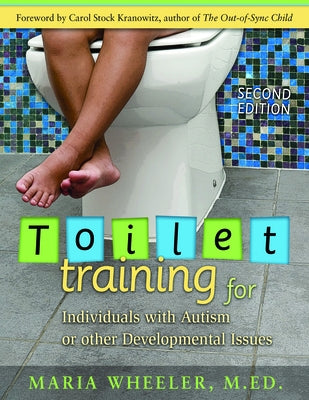 Toilet Training for Individuals with Autism or Other Developmental Issues: Second Edition by Wheeler, Maria