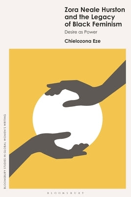 Zora Neale Hurston and the Legacy of Black Feminism: Desire as Power by Eze, Chielozona