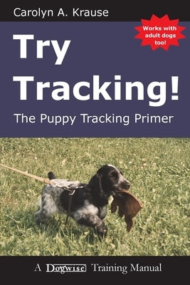 Try Tracking!: The Puppy Tracking Primer by Krause, Carolyn A.
