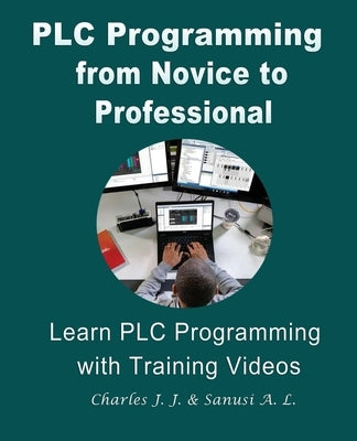 PLC Programming from Novice to Professional: Learn PLC Programming with Training Videos by Johnson, Charles H., Jr.