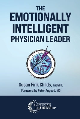 The Emotionally Intelligent Physician Leader by Childs, Susan Fink