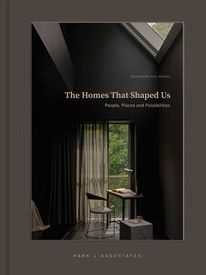 The Homes That Shaped Us: People, Places, and Possibilities by Park + Associates