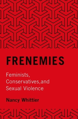 Frenemies: Feminists, Conservatives, and Sexual Violence by Whittier, Nancy