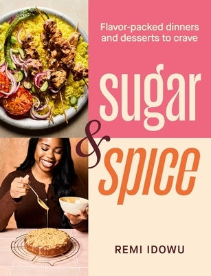 Sugar & Spice: Flavor-Packed Dinners and Desserts to Crave by Idowu, Remi