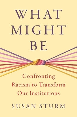 What Might Be: Confronting Racism to Transform Our Institutions by Bhargava, Anurima