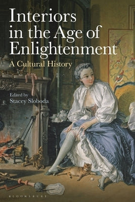 Interiors in the Age of Enlightenment: A Cultural History by Sloboda, Stacey