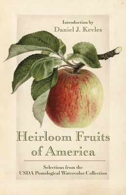 Heirloom Fruits of America: Selections from the USDA Watercolor Pomological Collection by Kevles, Daniel J.