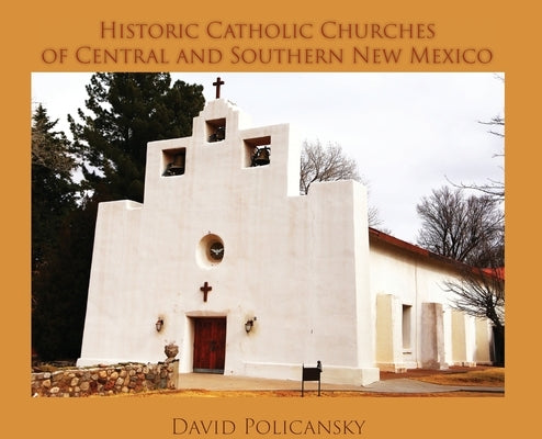 Historic Catholic Churches of Central and Southern New Mexico (Hardcover) by Policansky, David